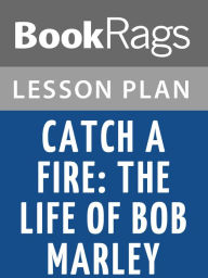 Title: Catch a Fire: The Life of Bob Marley by Timothy White Lesson Plans, Author: BookRags