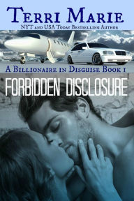 Title: Forbidden Disclosure, A Billionaire in Disguise, Book 1, Author: Terri Marie