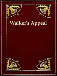 Title: Walker's Appeal, In Four Articles, together with a Preamble, to the Colored Citizens of the World, but in Particular, and Very Expressly to Those of the United States of America. Written in Boston, in the State of Massachusetts, Sept. 28, 1829., Author: David Walker