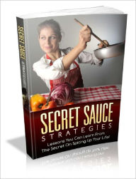 Title: Secret Sauce Strategies: Lessons You Can Learn From The Secret On Spicing Up Your Life!, Author: Tea Time eBooks