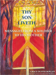 Title: Thy Son Liveth: Messages from a Soldier to his Mother, Author: Grace Duffie Boylan