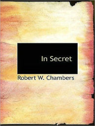 Title: In Secret, Author: Robert W. Chambers