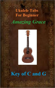 Title: Ukulele Tabs For Beginner - Amazing Grace - Keys of C and G, Author: Murphy