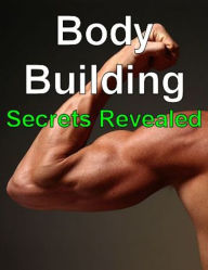 Title: Body Building Secrets Revealed, Author: eBook Legend