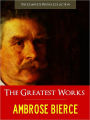 THE GREATEST WORKS OF AMBROSE BIERCE [Authoritative and Unabridged Special Nook Edition] THE WORLDWIDE BESTSELLER Over 300 Works by AMBROSE BIERCE including AN OCCURENCE AT OWL CREEK BRIDGE and THE DEVIL'S DICTIONARY (Over 5000 Pages) by AMBROSE BIERCE