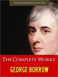 Title: THE GREATEST WORKS OF GEORGE BORROW [Special Authoritative and Complete NOOK Edition] Worldwide Bestseller GEORGE BORROW Incl. THE BIBLE IN SPAIN, LAVENGRO, THE SCHOLAR, THE GYPSY, THE PRIEST THE ROMANY RYE, WILD WALES (The Complete Works Collection), Author: George Borrow