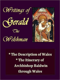 Title: Writings of Gerald the Welshman: The Description of Wales, and The Itinerary of Archbishop Baldwin through Wales, Author: G. Cambrensis