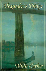 Title: Alexander's Bridge: A Fiction and Literature Classic By Willa Cather! AAA+++, Author: Willa Cather