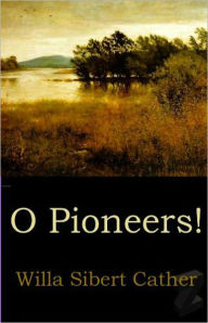 Title: O Pioneers! A Fiction and Literature Classic By Willa Cather! AAA+++, Author: Willa Cather