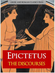 Title: THE DISCOURSE of EPICTETUS (Special Nook Edition): The Highly Acclaimed Philosophy Discourses Complete Unabridged Authoritative Edition of EPICTETUS THE DISCOURSES, Author: Epictetus