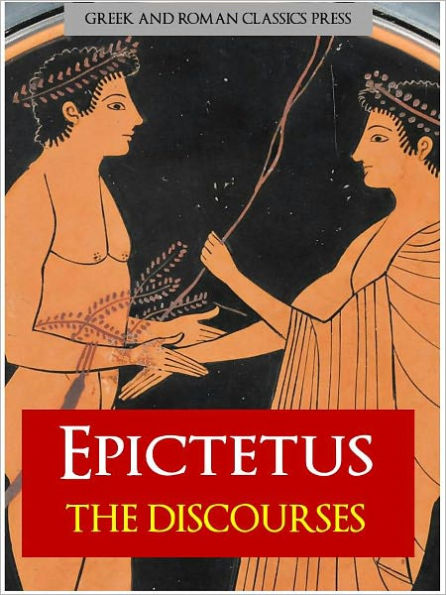 THE DISCOURSE of EPICTETUS (Special Nook Edition): The Highly Acclaimed Philosophy Discourses Complete Unabridged Authoritative Edition of EPICTETUS THE DISCOURSES