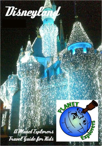 Disneyland: A Planet Explorers Travel Guide for Kids
