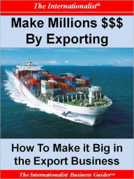 Title: Make Millions $$$ By Exporting: How To Make It Big in the Export Business, Author: Patrick Nee