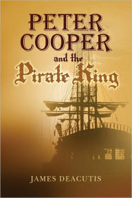 Title: Peter Cooper and the Pirate King, Author: James DeAcutis