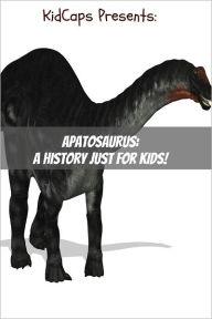 Title: Apatosaurus: A History Just for Kids!, Author: KidCaps