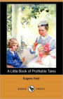 A Little Book of Profitable Tales: A Fiction and Literature, Short Story Collection Classic By Eugene Field! AAA+++