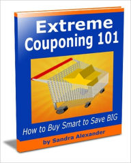 Title: Extreme Couponing 101: Tips on How to Buy Smart to Save BIG, Author: Sandra Alexander