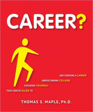 Title: Career? Your Concise Guide to Exploring Yourself, Understanding College, and Choosing a Career, Author: Thomas S. Maple