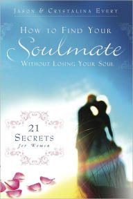 Title: How to Find Your Soulmate without Losing Your Soul, Author: Jason Evert