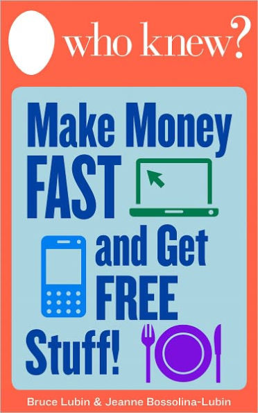 Who Knew? How to Make Money Fast and Get Free Stuff: Hundreds of Free Things Online and Off, Work at Home Opportunities, and Ways to Get Extra Cash for College, Groceries, Medicines, and More