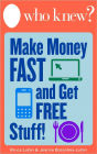 Who Knew? How to Make Money Fast and Get Free Stuff: Hundreds of Free Things Online and Off, Work at Home Opportunities, and Ways to Get Extra Cash for College, Groceries, Medicines, and More