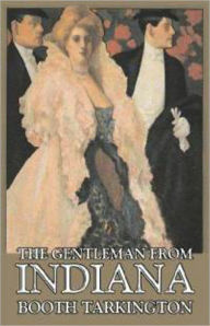 Title: The Gentleman from Indiana: A Fiction and Literature, Romance, Politics Classic By Booth Tarkington! AAA+++, Author: Booth Tarkington