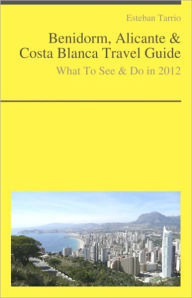 Title: Benidorm, Alicante & Costa Blanca Travel Guide - What To See & Do, Author: Esteban Tarrio