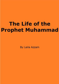 Title: The Life of the Prophet Muhammad, Author: Leila Azzam