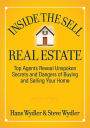 Inside the Sell Real Estate: Top Agents Reveal Unspoken Secrets and Dangers of Buying and Selling Your Home