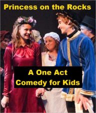 Title: Princess on the Rocks - A One Act Comedy for Kids, Author: Gerald P. Murphy