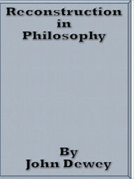 Title: Reconstruction in Philosophy, Author: John Dewey