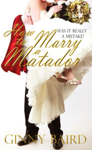 Title: How to Marry a Matador, Author: Ginny Baird