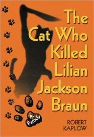 Title: The Cat Who Killed Lilian Jackson Braun, Author: Robert Kaplow