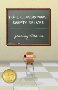 Title: Full Classrooms, Empty Selves: Reflections on a Decade of Teaching in an American High School, Author: Jeremy Adams