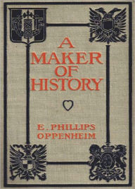 Title: A Maker of History: A Pulp, Romance Classic By E. Phillips Oppenheim! AAA+++, Author: E. Phillips Oppenheim