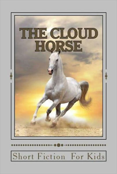 The Cloud Horse: Short Fiction For Kids