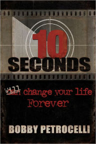 Title: 10 Seconds: Will Change Your Life Forever, Author: Bobby Petrocelli