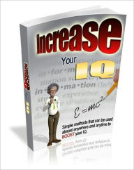 Title: Increase Your IQ: Simple Methods That can be Used Almost Anytime to Boost Your IQ, Author: eBook Legend