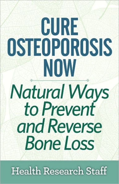 Cure Osteoporosis Now: Natural Ways To Prevent and Reverse Bone Loss