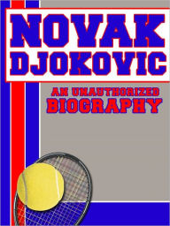 Title: Novak Djokovic: An Unauthorized Biography, Author: Belmont & Belcourt Biographies