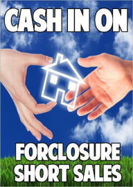 Title: Cash in on Foreclosure Short Sales, Author: Anonymous