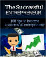 The Successful Entrepreneur: 100 Tips To Become a Successful Entrepreneur
