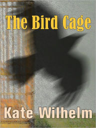 Title: The Bird Cage, Author: Kate Wilhelm