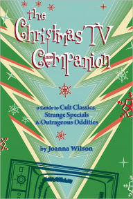 Title: The Christmas TV Companion: a Guide to Cult Classics, Strange Specials and Outrageous Oddities, Author: Joanna Wilson