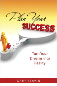 Title: Plan Your Success: Turn Your Dreams Into Reality, Author: Gary Slavin