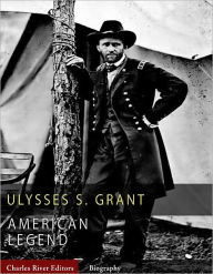 Title: American Legends: The Life of Ulysses S. Grant, Author: Charles River Editors