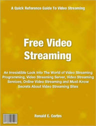 Title: Free Video Streaming: An Irresistible Look Into The World of Video Streaming Programming, Video Streaming Server, Video Streaming Services, Online Video Streaming and Must-Know Secrets About Video Streaming Sites, Author: Ronald Cortes