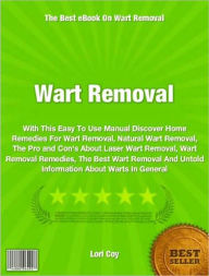 Title: Wart Removal: With This Easy To Use Manual Discover Home Remedies For Wart Removal, Natural Wart Removal, The Pro and Con's About Laser Wart Removal, Wart Removal Remedies, The Best Wart Removal And Untold Information About Warts In General, Author: Lori Coy