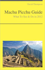 Title: Machu Picchu Travel Guide - What To See & Do, Author: David Thompson