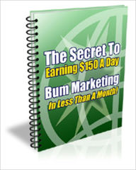 Title: Make $150 A Day With Bum Marketing Secrets, Author: Make $150 A Day With Bum Marketing Secrets